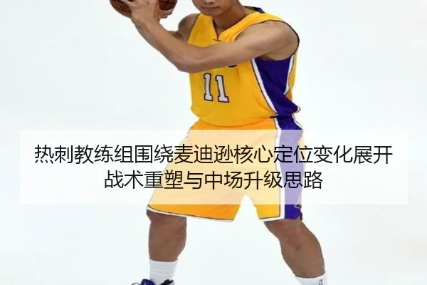 热刺教练组围绕麦迪逊核心定位变化展开战术重塑与中场升级思路