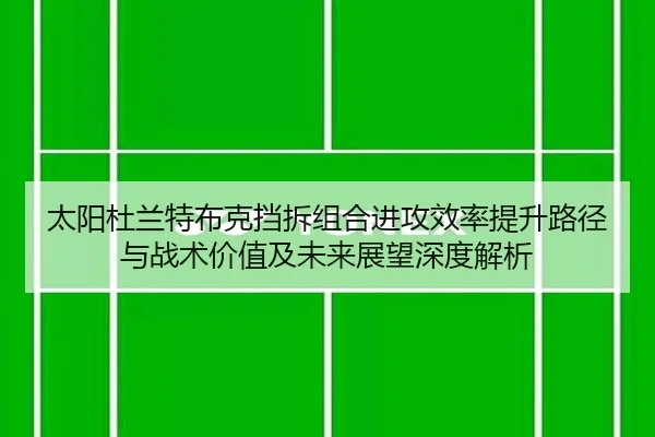 太阳杜兰特布克挡拆组合进攻效率提升路径与战术价值及未来展望深度解析