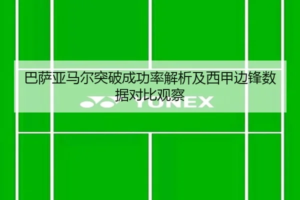 巴萨亚马尔突破成功率解析及西甲边锋数据对比观察